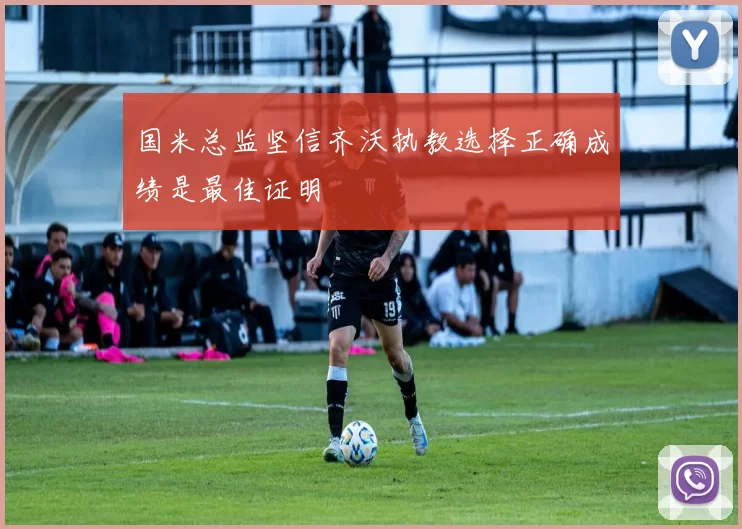 国米总监坚信齐沃执教选择正确成绩是最佳证明