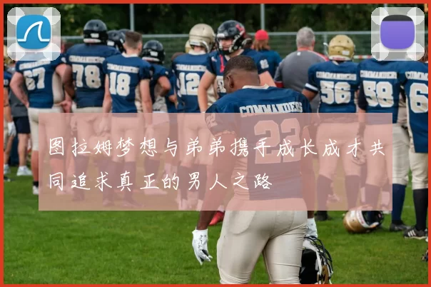 图拉姆梦想与弟弟携手成长成才共同追求真正的男人之路