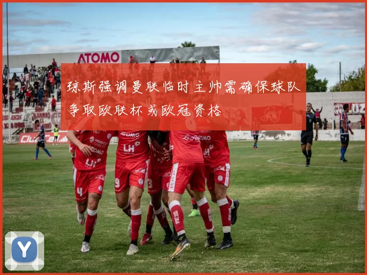 琼斯强调曼联临时主帅需确保球队争取欧联杯或欧冠资格
